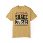 Notice Shade Will Be Judged - T-Shirt