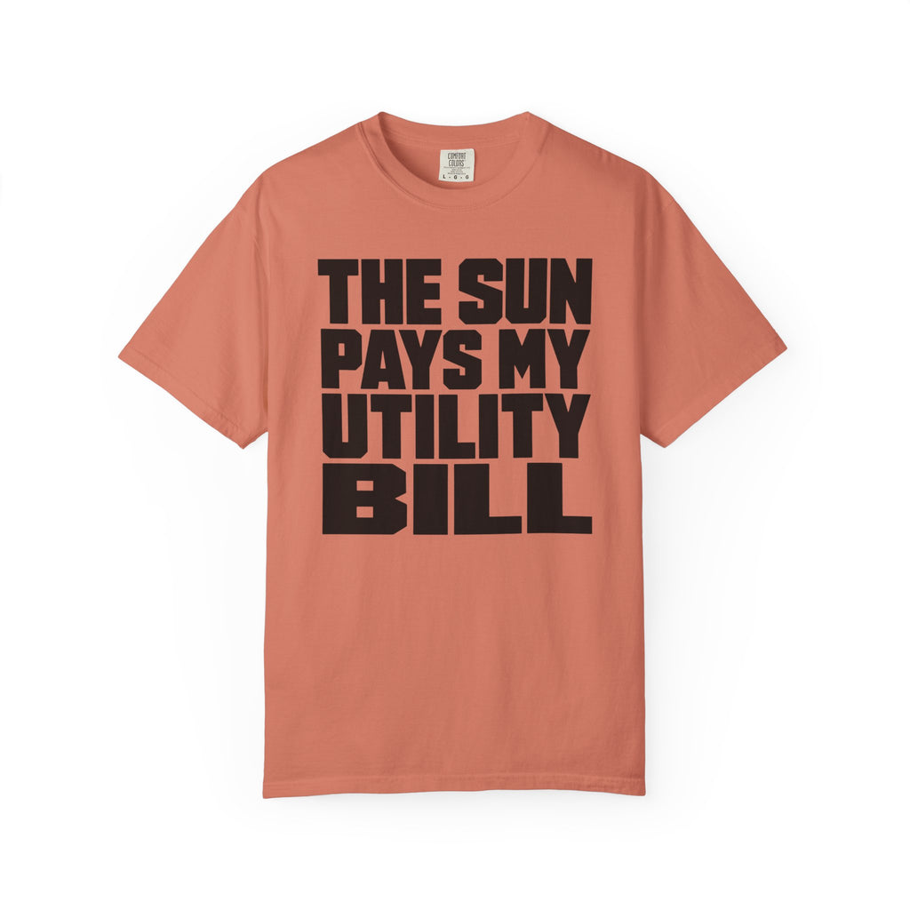The Sun Pays My Utility Bill - T-Shirt