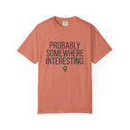 Probably Somewhere Interesting - T-Shirt