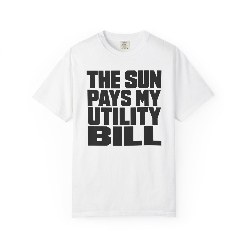 The Sun Pays My Utility Bill - T-Shirt