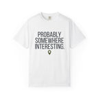 Probably Somewhere Interesting - T-Shirt