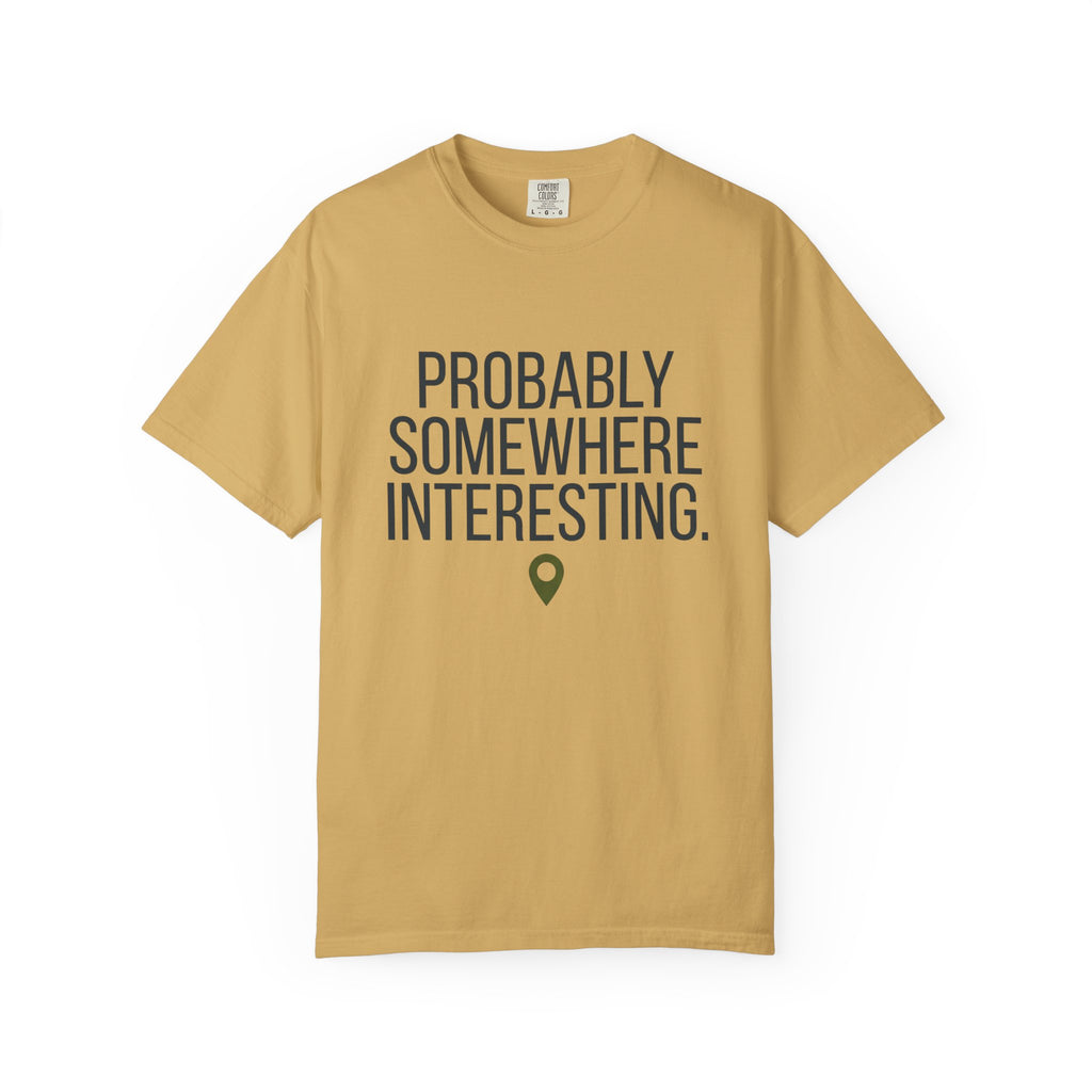 Probably Somewhere Interesting - T-Shirt