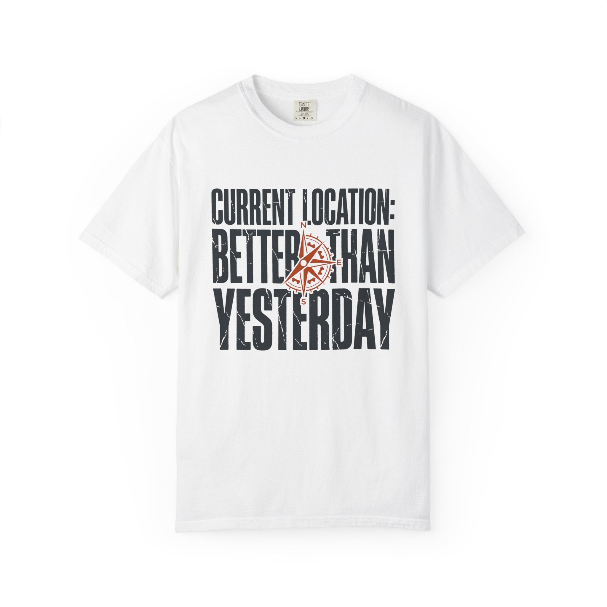 Current Location Better Than Yesterday - T-Shirt