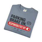 Parking Brake On Responsibilities Off - T-Shirt