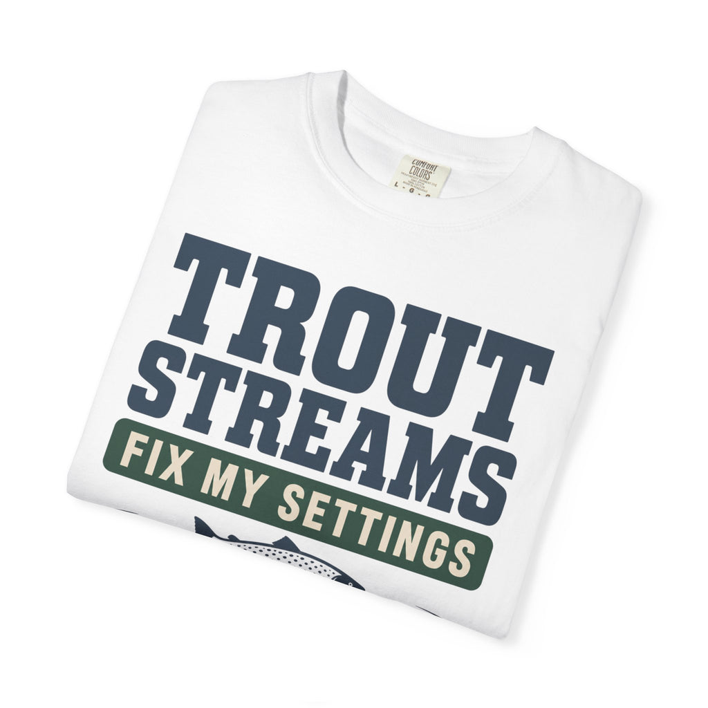Trout Streams Fix My Settings - T-Shirt
