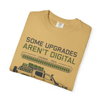 Some Upgrades Aren't Digital - T-Shirt
