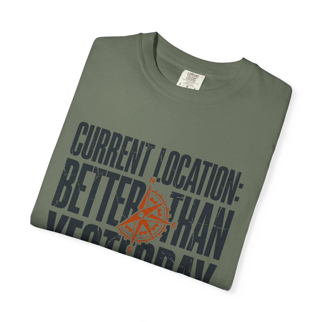 Current Location Better Than Yesterday - T-Shirt