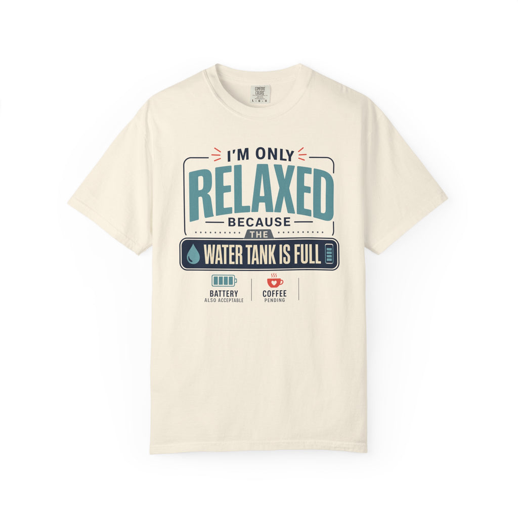 I'm Only Relaxed Because The Water Tank Is Full - T-Shirt