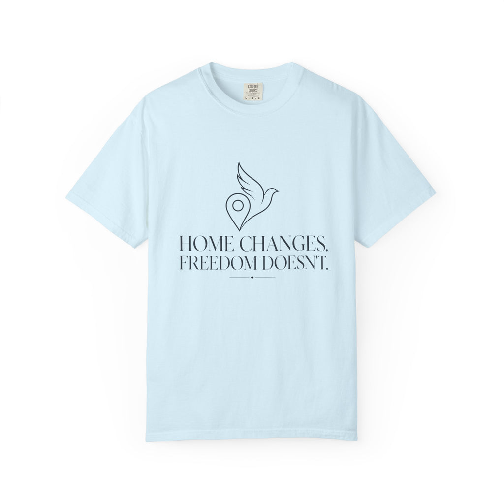 Home Changes Freedom Doesnt - T-Shirt