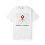 Current Location Better Than Yesterday - T-Shirt