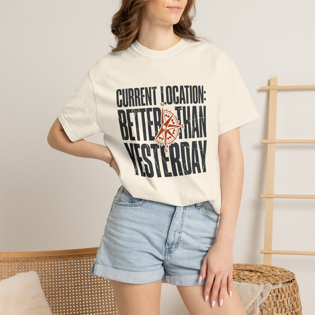 Current Location Better Than Yesterday - T-Shirt