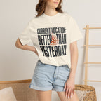 Current Location Better Than Yesterday - T-Shirt