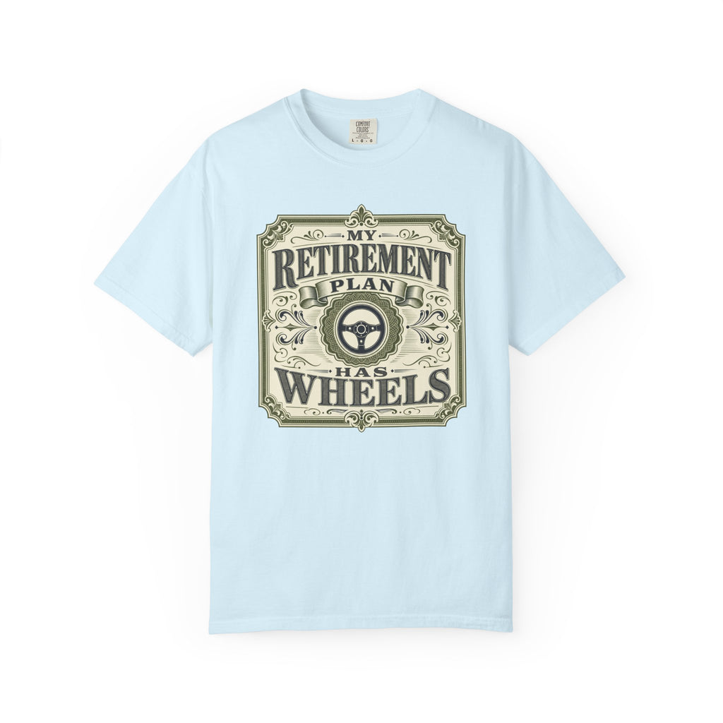 My Retirement Plan Has Wheels - T-Shirt