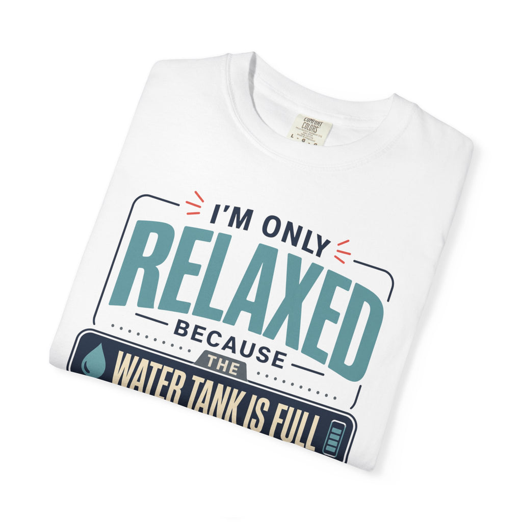 I'm Only Relaxed Because The Water Tank Is Full - T-Shirt
