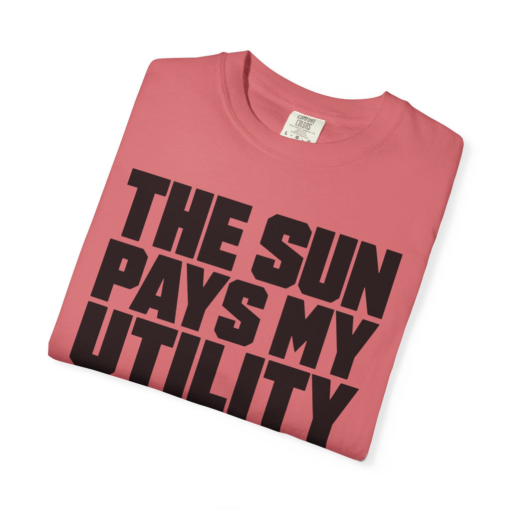 The Sun Pays My Utility Bill - T-Shirt