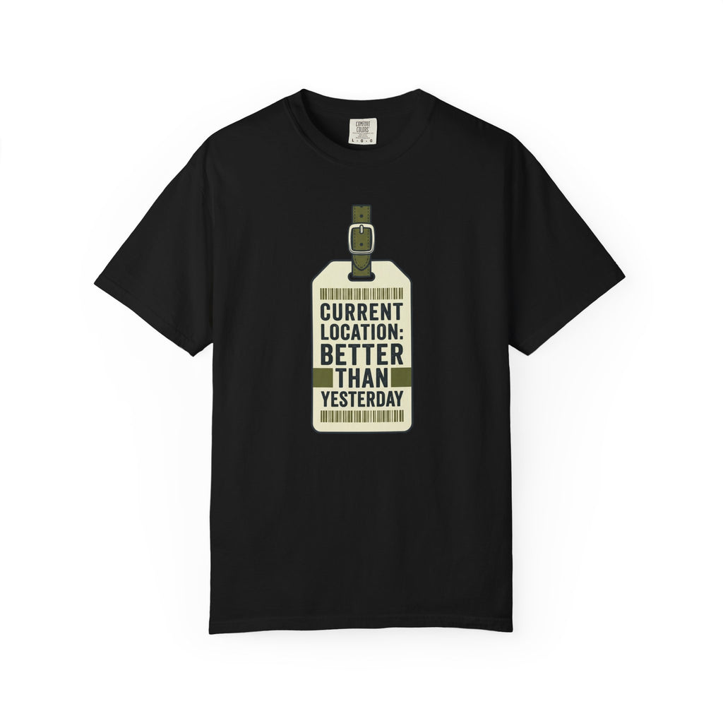 Current Location Better Than Yesterday - T-Shirt
