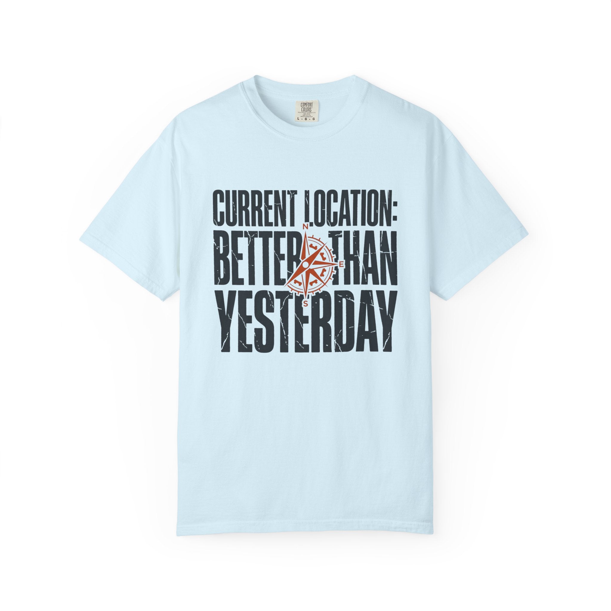 Current Location Better Than Yesterday - T-Shirt