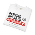 Parking Brake On Responsibilities Off - T-Shirt