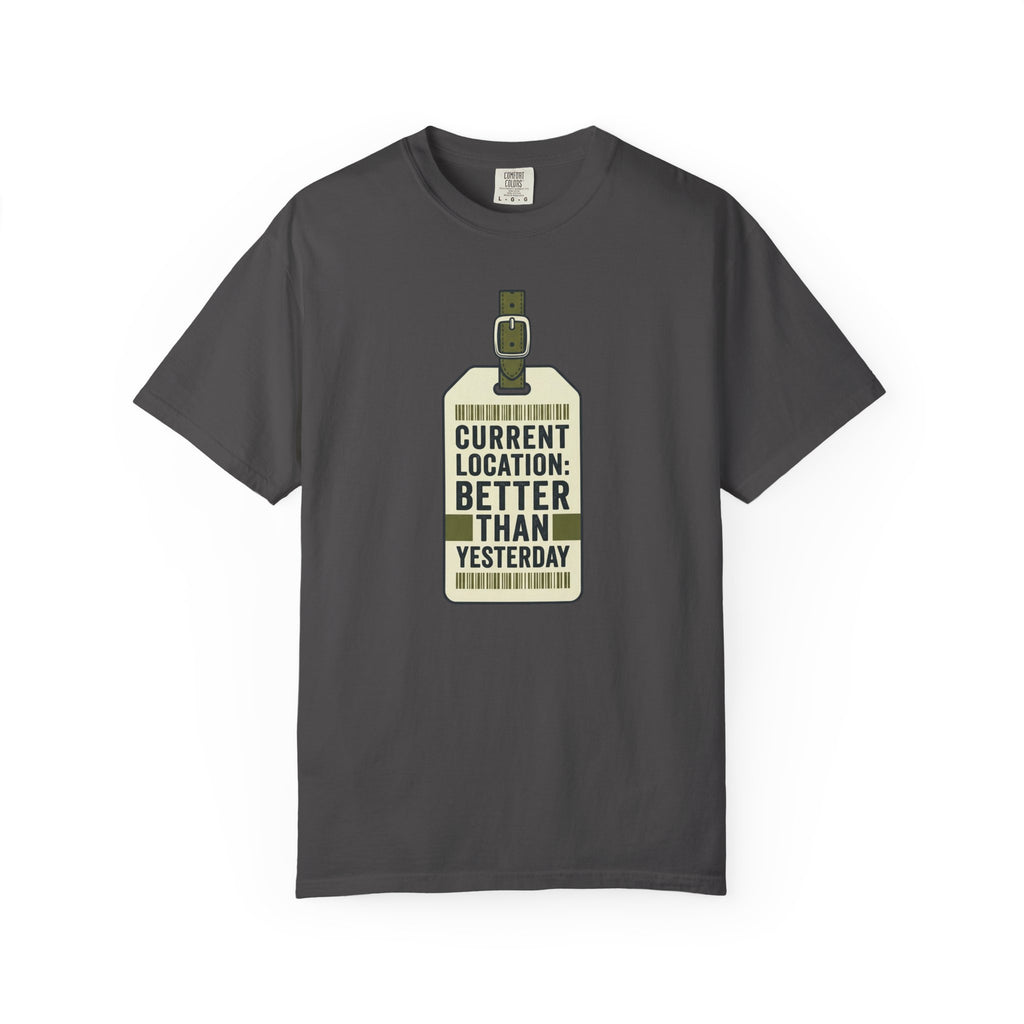 Current Location Better Than Yesterday - T-Shirt