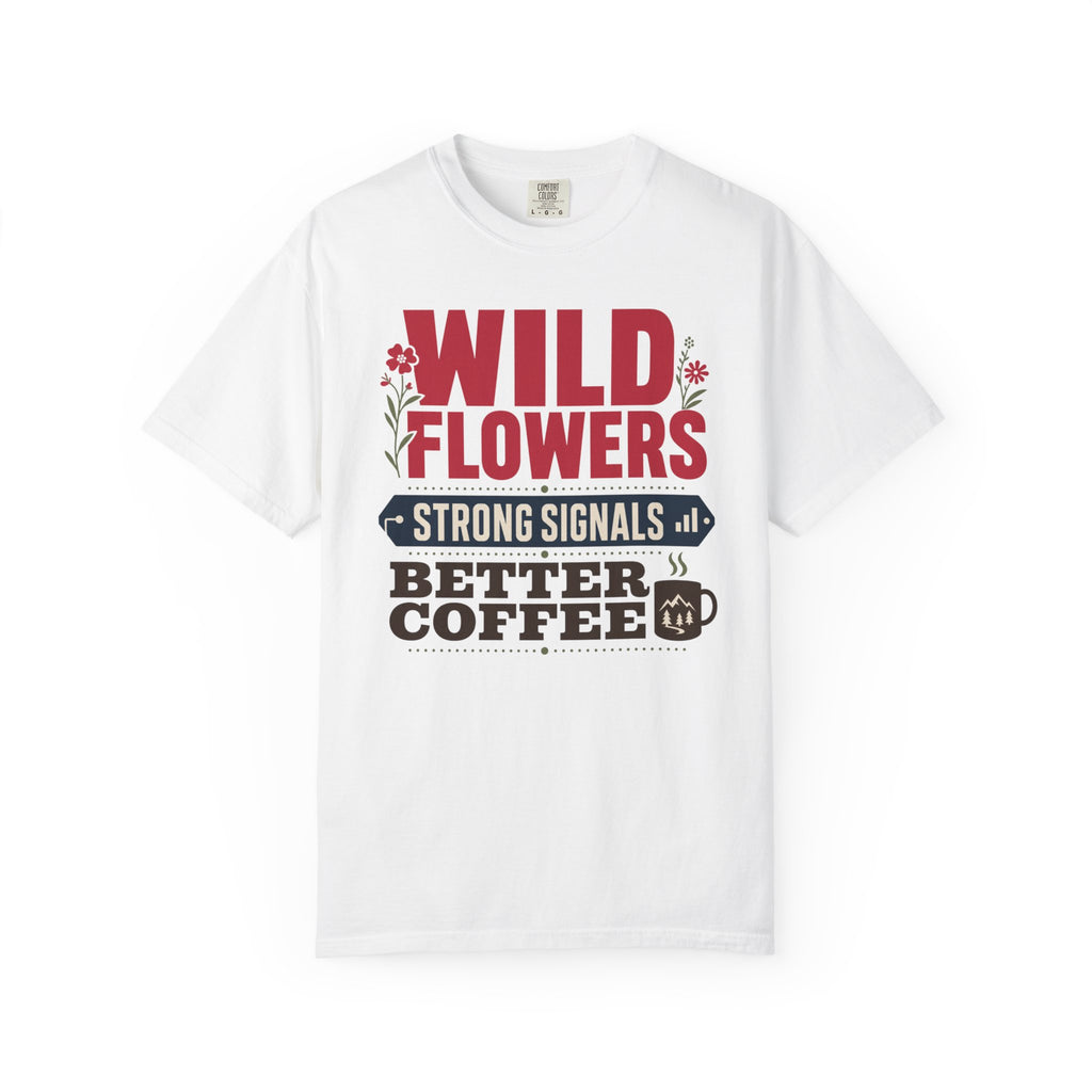 Wild Flowers Strong Signals Better Coffee - T-Shirt