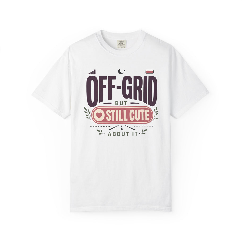 Off Grid But Still Cute About It - T-Shirt