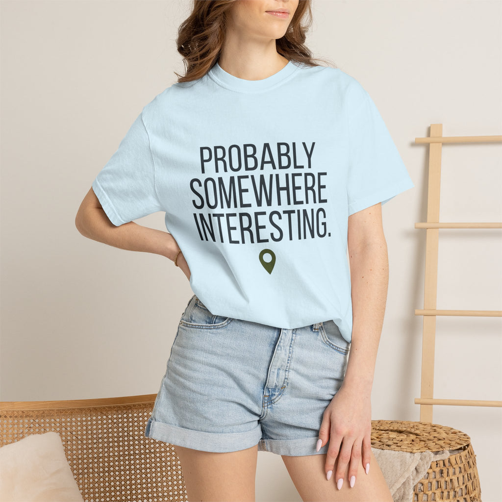 Probably Somewhere Interesting - T-Shirt