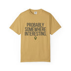 Probably Somewhere Interesting - T-Shirt