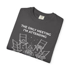 The Only Meeting I'm Attending - T-Shirt