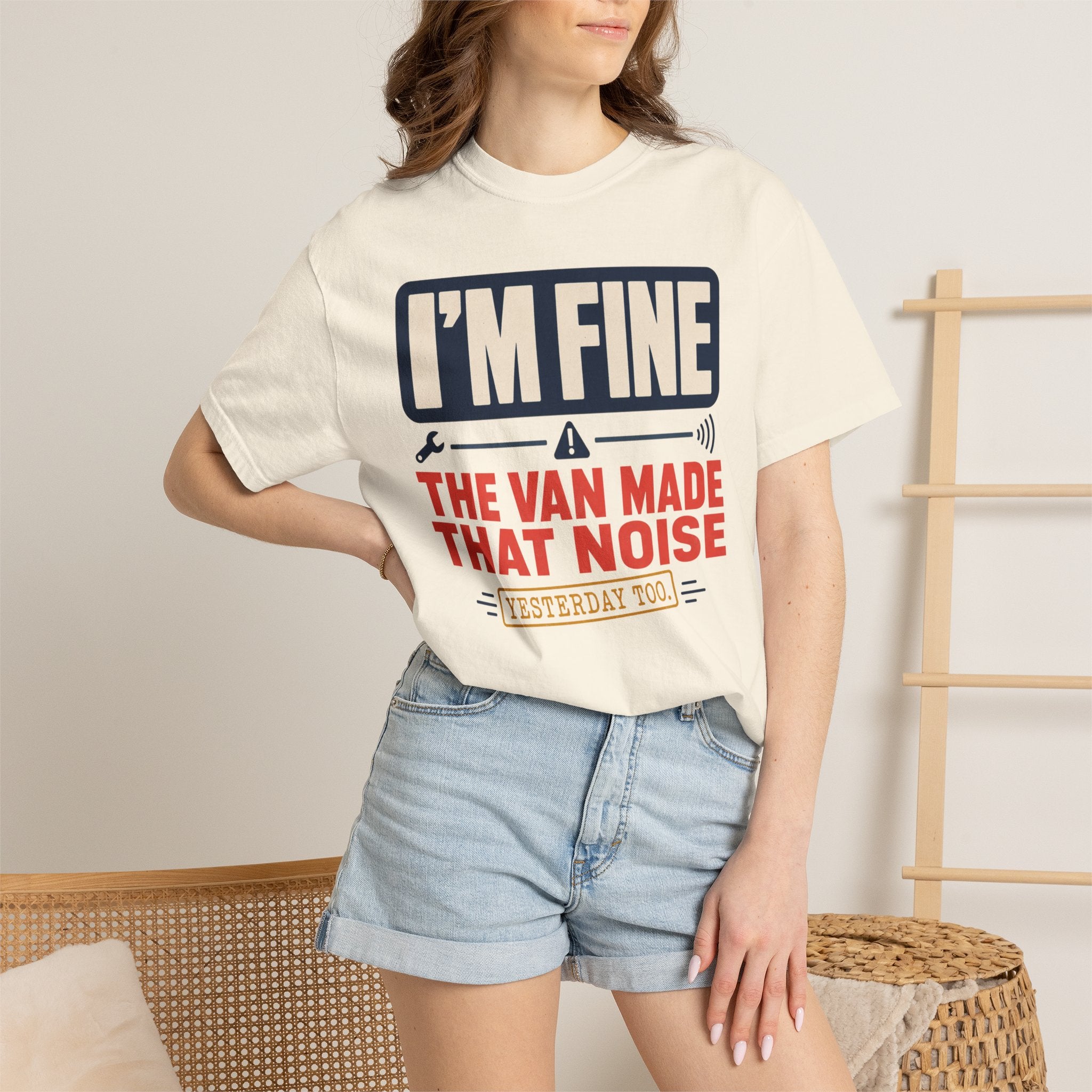 I'm Fine The Van Made That Noise Yesterday Too - T-Shirt