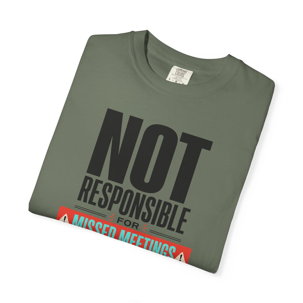 Not Responsible For Missed Meetings - T-Shirt