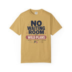 No Waiting Room For Wild Plans - T-Shirt