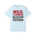 Wild Flowers Strong Signals Better Coffee - T-Shirt