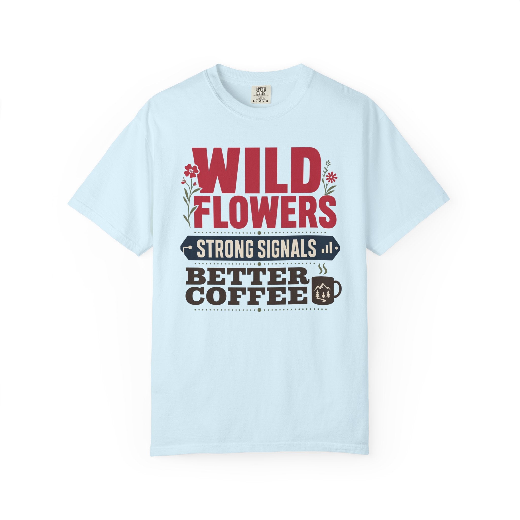 Wild Flowers Strong Signals Better Coffee - T-Shirt