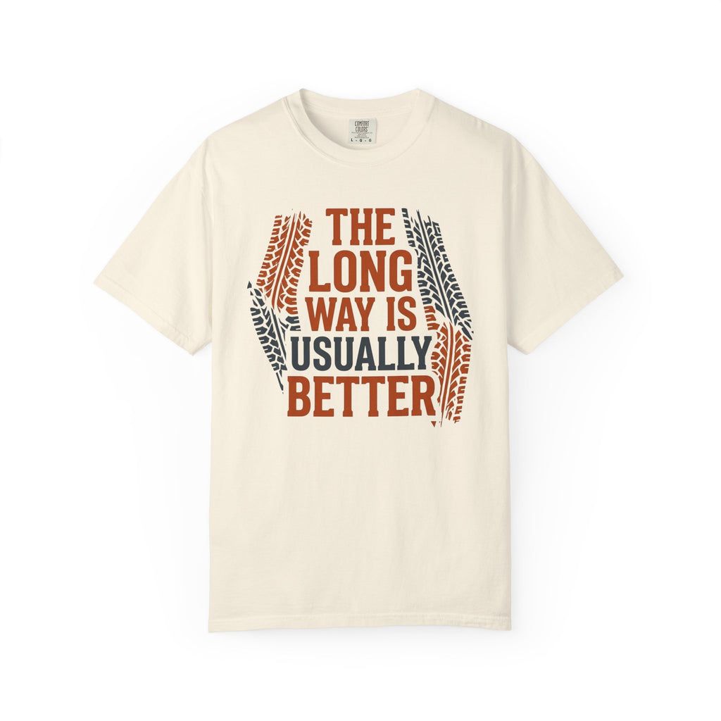 The Long way Is Usually Better - T-Shirt