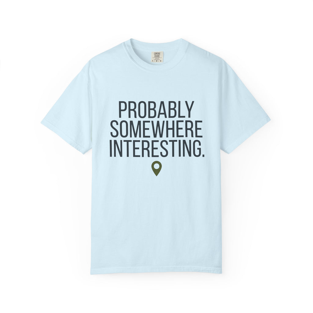 Probably Somewhere Interesting - T-Shirt