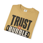 Trust The Bubble - T-Shirt