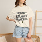 Probably Somewhere Interesting - T-Shirt