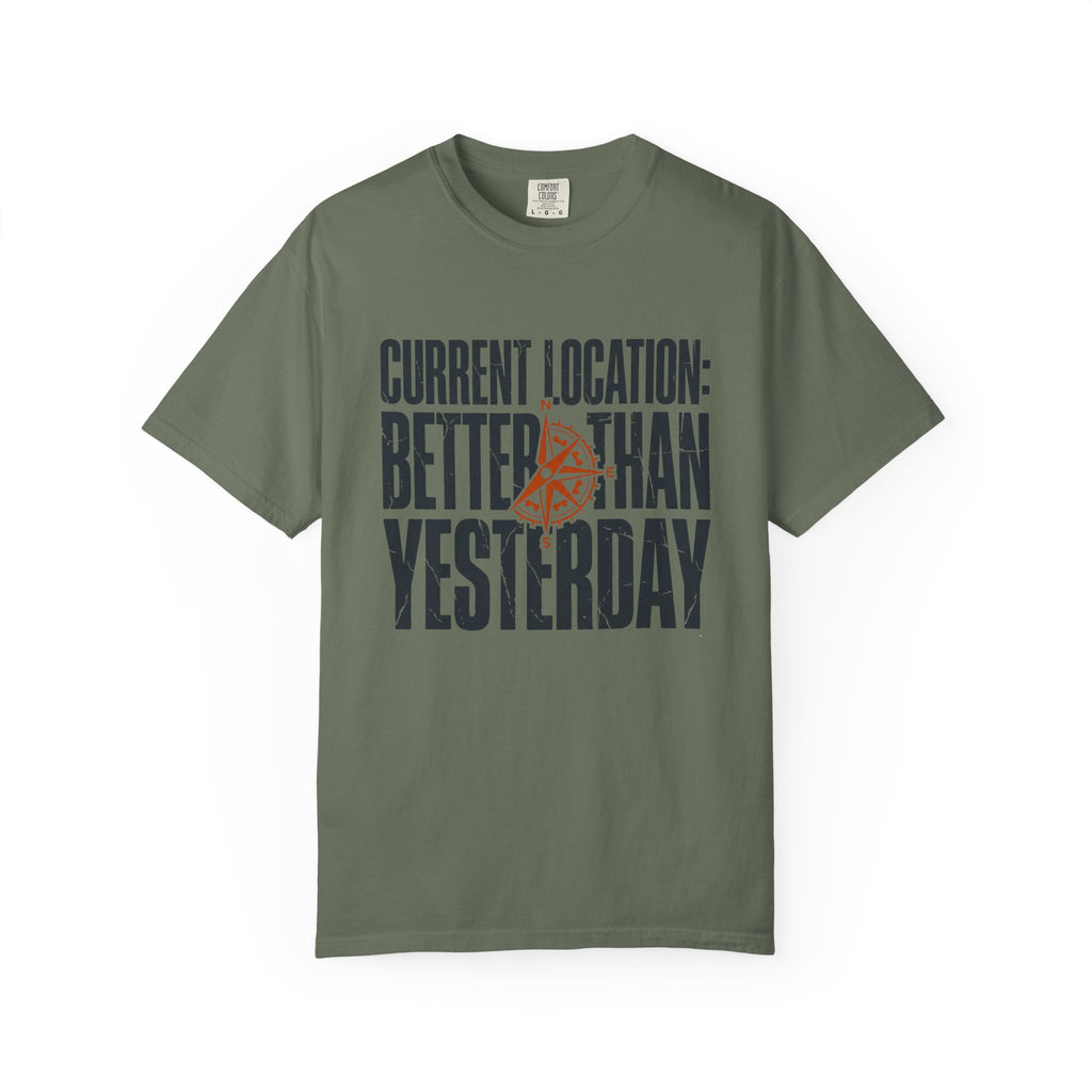 Current Location Better Than Yesterday - T-Shirt