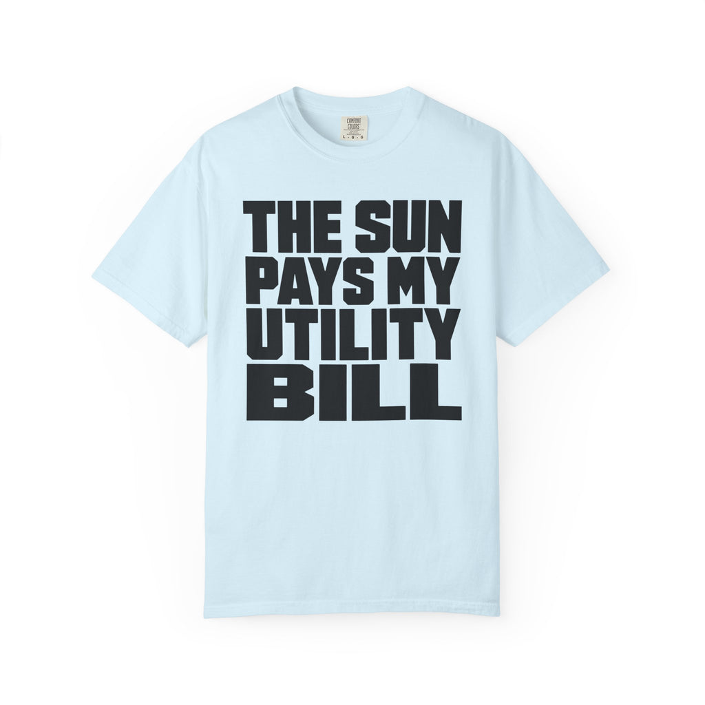 The Sun Pays My Utility Bill - T-Shirt