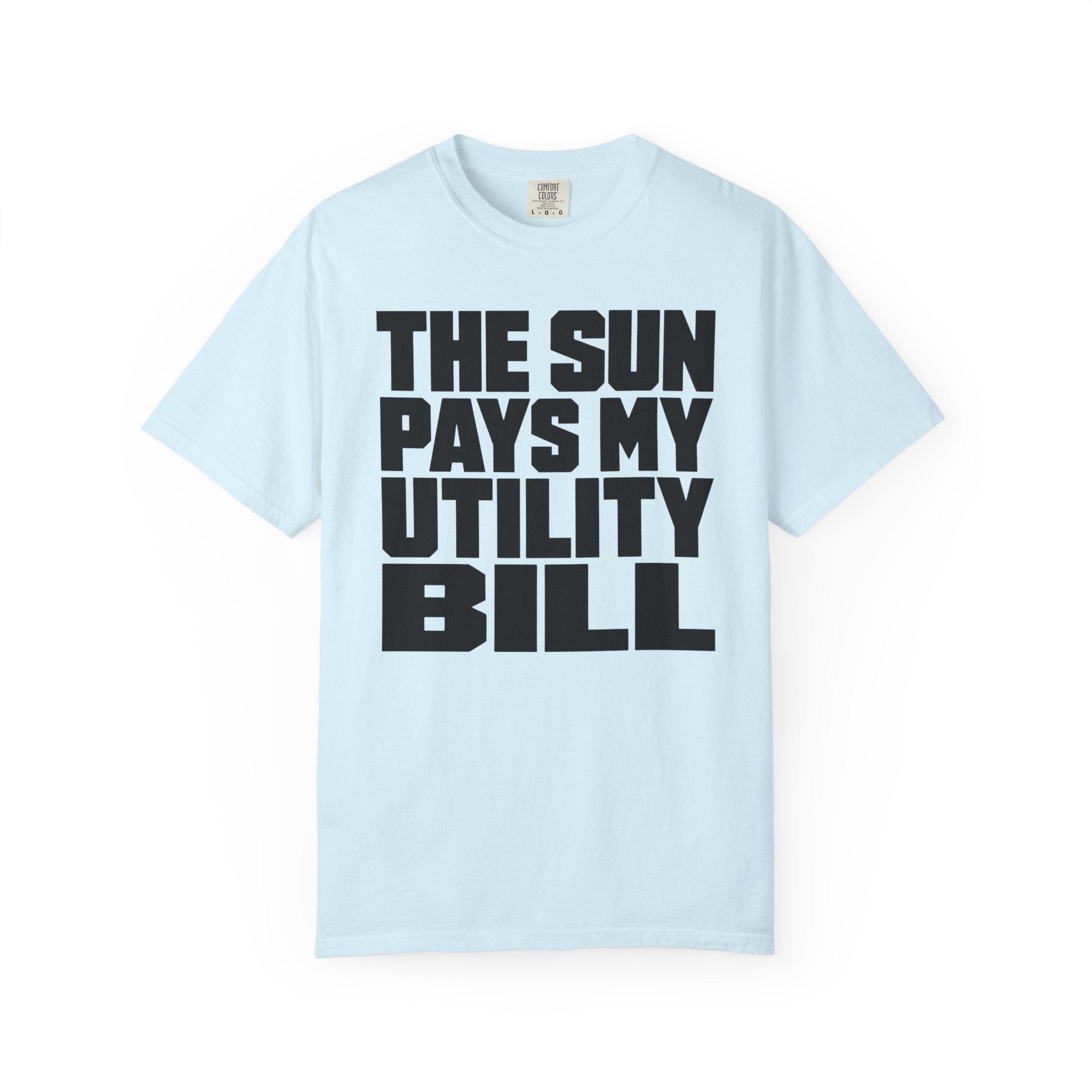 The Sun Pays My Utility Bill - T-Shirt