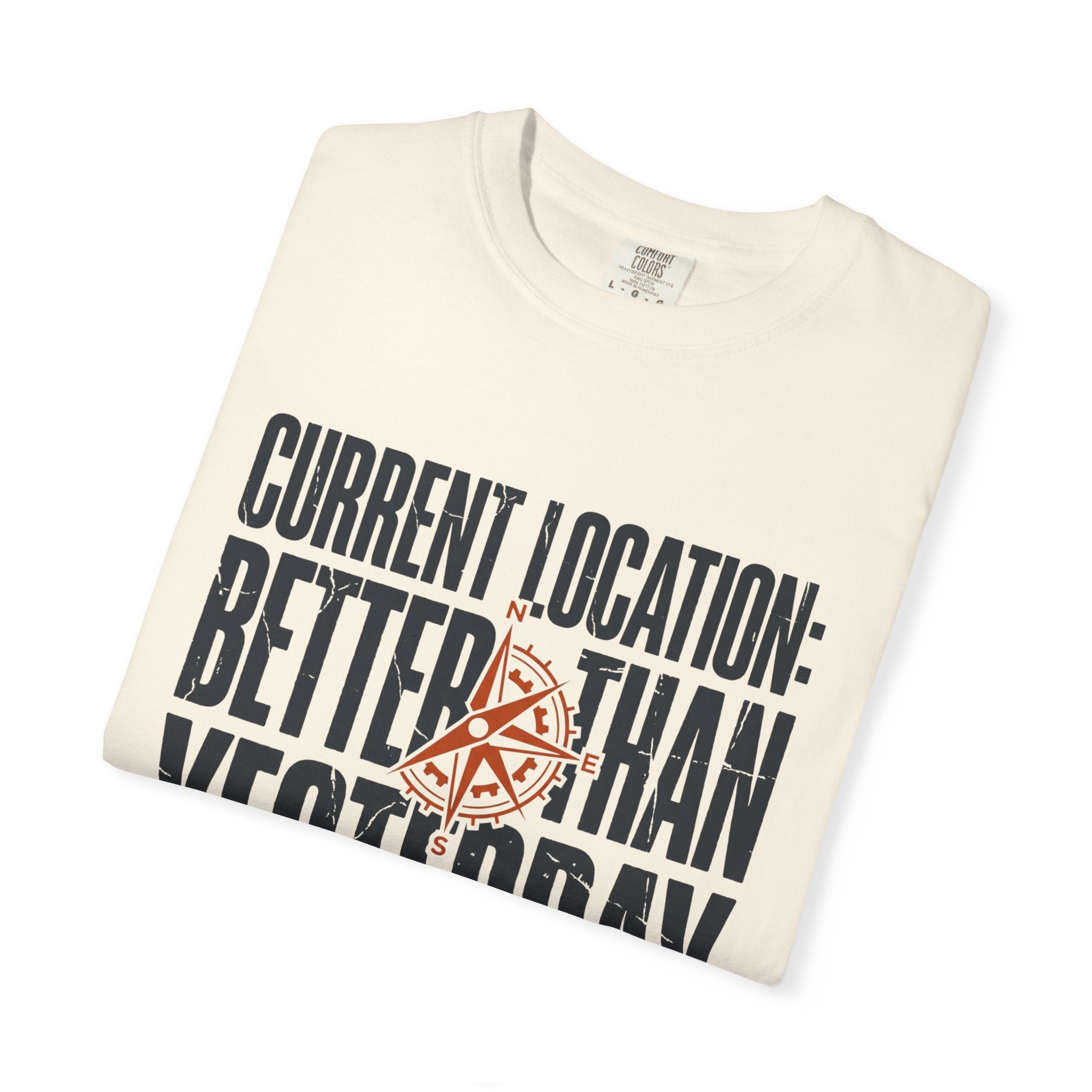Current Location Better Than Yesterday - T-Shirt