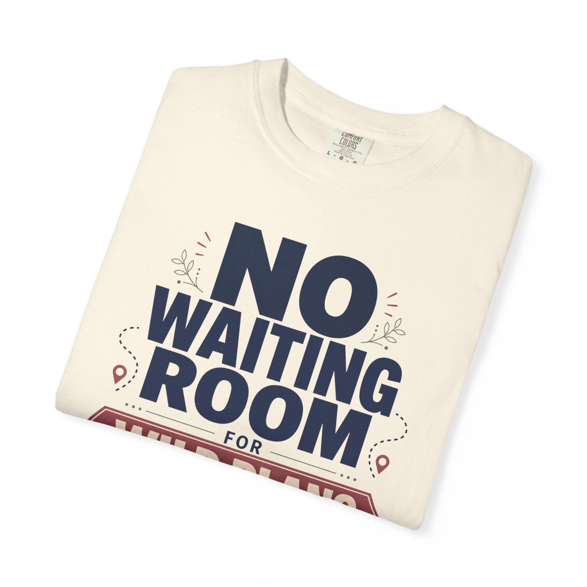 No Waiting Room For Wild Plans - T-Shirt