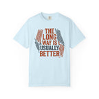 The Long way Is Usually Better - T-Shirt