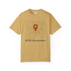 Current Location Better Than Yesterday - T-Shirt