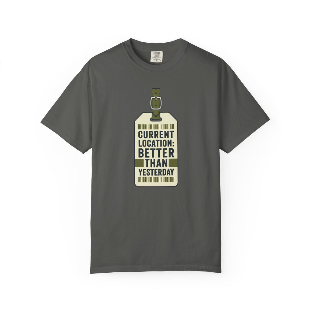 Current Location Better Than Yesterday - T-Shirt