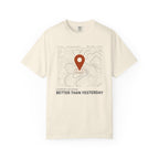 Current Location Better Than Yesterday - T-Shirt