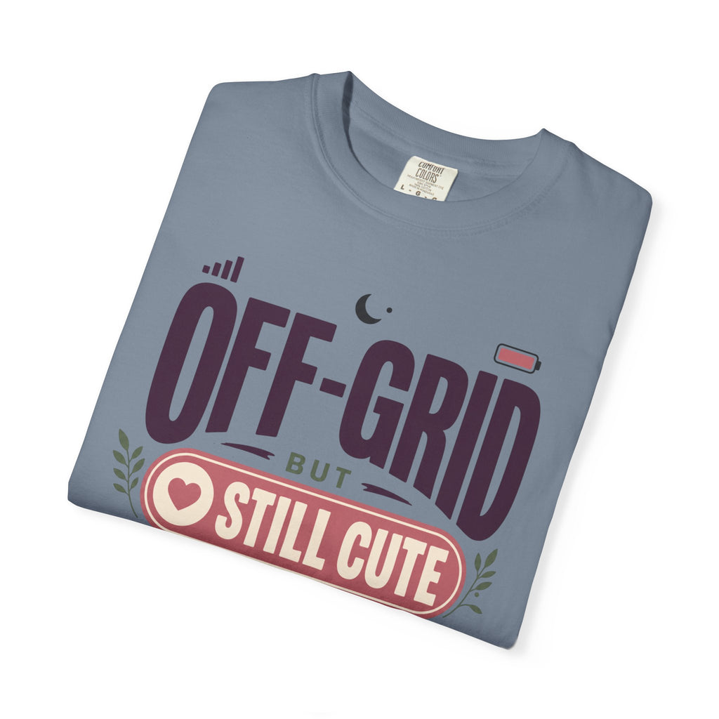 Off Grid But Still Cute About It - T-Shirt