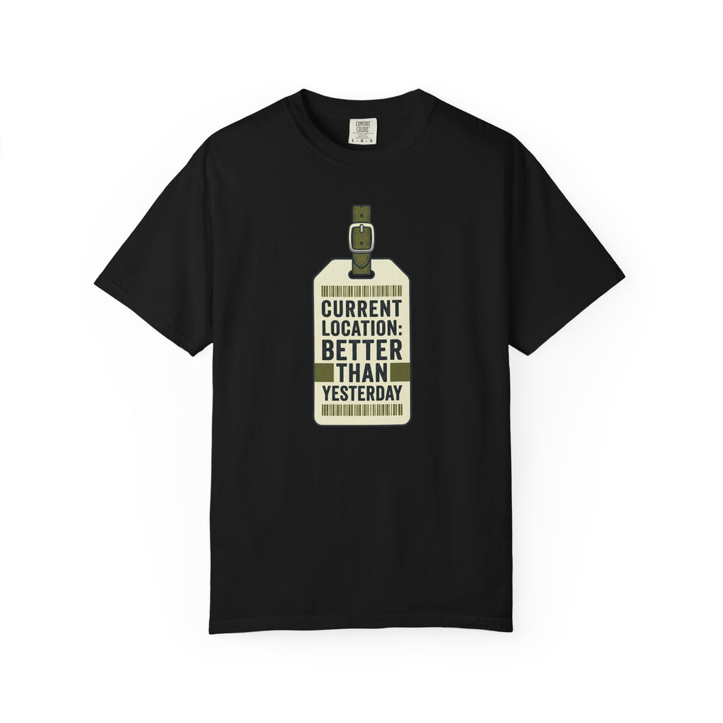 Current Location Better Than Yesterday - T-Shirt