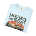 Meetings Can Wait The Tide Can't - T-Shirt