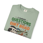 I Have Questions For This Dirt Road - T-Shirt